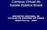 Campus Virtual de Saúde Pública Brasil ENCONTRO NACIONAL DE ESCOLAS DE GOVERNO EM SAÚDE ENSP/Fiocruz - 2007.