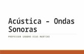 Acústica – Ondas Sonoras PROFESSOR SANDRO DIAS MARTINS.