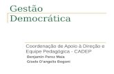 Gestão Democrática Coordenação de Apoio à Direção e Equipe Pedagógica - CADEP Benjamin Perez Maia Gisele D’angelis Bogoni.