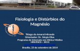 Fisiologia e Distúrbios do Magnésio Thiago do Amaral Miranda Orientador: Dr. Sérgio Elias Programa de Internato em Clínica Médica HRS/ESCS – 2013 .