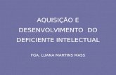 AQUISIÇÃO E DESENVOLVIMENTO DO DEFICIENTE INTELECTUAL FGA. LUANA MARTINS MASS.