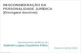 DESCONSIDERAÇÃO DA PERSONALIDADE JURÍDICA (Disregard doctrine) Apontamentos didáticos de Gabriel Lopes Coutinho Filho Outono (Junho) 2014.
