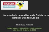 Maria Lucia Fattorelli Debate sobre a Dívida Pública de Minas Gerais Uberaba, 18 de junho de 2012 Necessidade de Auditoria da Dívida para garantir Direitos.