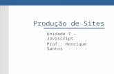 Produção de Sites Unidade 7 – Javascript Prof.: Henrique Santos.