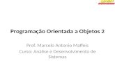 Programação Orientada a Objetos 2 Prof. Marcelo Antonio Maffeis Curso: Análise e Desenvolvimento de Sistemas.