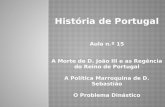 História de Portugal Aula n.º 15 A Morte de D. João III e as Regência do Reino de Portugal A Política Marroquina de D. Sebastião O Problema Dinástico.