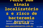 Febre sem sinais localizatórios e risco de bacteremia oculta Autor: Mariana C. Grillo Instrutor: Dr. Bruno Vaz  18/3/2009.