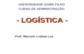 - LOGÍSTICA - UNIVERSIDADE GAMA FILHO CURSO DE ADMINISTRAÇÃO Prof. Marcelo Lisboa Luz.