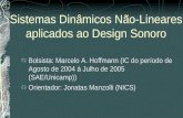 Sistemas Dinâmicos Não-Lineares aplicados ao Design Sonoro Bolsista: Marcelo A. Hoffmann (IC do período de Agosto de 2004 à Julho de 2005 (SAE/Unicamp))