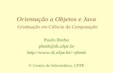 Orientação a Objetos e Java Graduação em Ciência da Computação Paulo Borba phmb@di.ufpe.br phmb © Centro de Informática, UFPE.