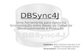 DBSync4J Uma Ferramenta para Apoio na Sincronização entre Bases de Dados de Desenvolvimento e Produção Autores: Ana Carolina Ferreira Lins Rafael Fernandes.