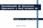 Afonso E. V. Lopes & Marcelo Assumpção Determinação de Epicentro, Hipocentro e Back-Azimute de Sismos Locais e Regionais Agosto de 2010.