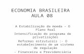 ECONOMIA BRASILEIRA AULA 08 A Estabilização da moeda – O Plano Real Intensificação do programa de privatizações Reformas estruturais :- O estabelecimento.