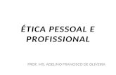 ÉTICA PESSOAL E PROFISSIONAL PROF. MS. ADELINO FRANCISCO DE OLIVEIRA.
