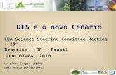 DIS e o novo Cenário LBA Science Steering Committee Meeting - 25 th Brasília - DF - Brasil June 07-08, 2010 Laurindo Campos (INPA) Luiz Horta (CPTEC/INPE)