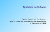 Qualidade de Software Prof a. Inês Ap. Gasparotto Boaventura 1. Semestre/2001 Qualidade de Software Engenharia de Software Prof a. Inês Ap. Gasparotto.