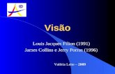 Visão Louis Jacques Filion (1991) James Collins e Jerry Porras (1996) Valéria Leite – 2009.