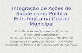 Integração de Ações de Saúde como Política Estratégica na Gestão Municipal Prof. Dr. Marcelo Nascimento Burattini e-mail: mnburatt@usp.br Núcleo de Políticas.