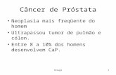 Srougi1 Câncer de Próstata Neoplasia mais freqüente do homem Ultrapassou tumor de pulmão e cólon. Entre 8 a 10% dos homens desenvolvem CaP.