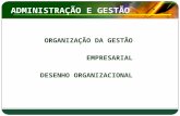 ADMINISTRAÇÃO E GESTÃO ORGANIZAÇÃO DA GESTÃO EMPRESARIAL DESENHO ORGANIZACIONAL.