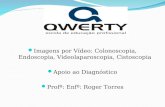 Imagens por Vídeo: Colonoscopia, Endoscopia, Videolaparoscopia, Cistoscopia Apoio ao Diagnóstico Profª: Enfº: Roger Torres.