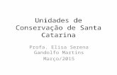 Unidades de Conservação de Santa Catarina Profa. Elisa Serena Gandolfo Martins Março/2015.