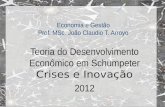 Economia e Gestão Prof. MSc. João Claudio T. Arroyo Teoria do Desenvolvimento Econômico em Schumpeter Crises e Inovação 2012.