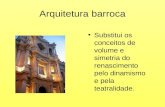 Arquitetura barroca Substitui os conceitos de volume e simetria do renascimento pelo dinamismo e pela teatralidade.