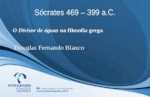 Sócrates 469 – 399 a.C. O Divisor de águas na filosofia grega. Douglas Fernando Blanco.
