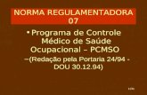 1/31 NORMA REGULAMENTADORA 07 Programa de Controle Médico de Saúde Ocupacional – PCMSO –(Redação pela Portaria 24/94 - DOU 30.12.94)