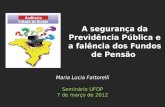 Maria Lucia Fattorelli Seminário UFOP 7 de março de 2012 A segurança da Previdência Pública e a falência dos Fundos de Pensão.
