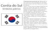 Coréia do Sul Símbolos pátrios A Bandeira da Coréia do Sul apresenta no seu centro um círculo dividido em vermelho vivo (em cima) e azul (em baixo) num.