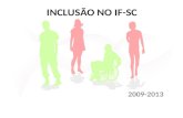 INCLUSÃO NO IF-SC 2009-2013. INCLUSÃO NO IF-SC Coordenadoria de Inclusão e Assuntos Estudantis – Pró-Reitoria Ensino NAPNEE – núcleo de apoio as pessoas.