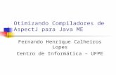 Otimizando Compiladores de AspectJ para Java ME Fernando Henrique Calheiros Lopes Centro de Informática – UFPE.