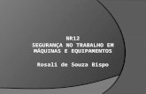 NR12 SEGURANÇA NO TRABALHO EM MÁQUINAS E EQUIPAMENTOS Rosali de Souza Bispo 11 de Setembro de 2011.