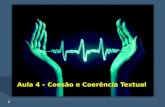 1 Aula 4 – Coesão e Coerência Textual. 2 Coesão  Refere-se a maneira como lidamos ou conectamos as palavras que ouvimos, falamos ou escrevemos, formando.