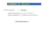 ● IMPÉRIO ( 27 – 476 d.C.)  Alto Império  Apogeu. Otávio Augusto ( 27 a.C / 14 d.C ). Obras públicas e “ Panem et circenses ”. ( Pax Romana ).