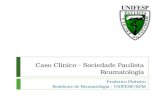 Caso Clínico - Sociedade Paulista Reumatologia Frederico Pinheiro Residente de Reumatologia - UNIFESP/EPM.