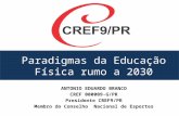 Paradigmas da Educação Física rumo a 2030 ANTONIO EDUARDO BRANCO CREF 000009-G/PR Presidente CREF9/PR Membro do Conselho Nacional de Esportes.
