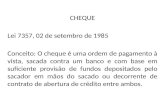 CHEQUE Lei 7357, 02 de setembro de 1985 Conceito: O cheque é uma ordem de pagamento à vista, sacada contra um banco e com base em suficiente provisão de.