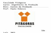 Faculdade Pitágoras Curso: Engenharia de Produção Disc: Custos da Produção Prof: Paulo Ribeiro São Luís 2015.
