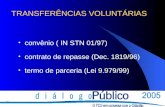 TRANSFERÊNCIAS VOLUNTÁRIAS convênio ( IN STN 01/97) contrato de repasse (Dec. 1819/96) termo de parceria (Lei 9.979/99)