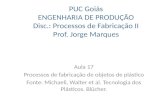 PUC Goiás ENGENHARIA DE PRODUÇÃO Disc.: Processos de Fabricação II Prof. Jorge Marques Aula 17 Processos de fabricação de objetos de plástico Fonte: Michaeli,