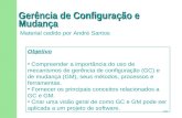 1/82 Gerência de Configuração e Mudança Material cedido por André Santos Objetivo Compreender a importância do uso de mecanismos de gerência de configuração.