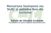 Recursos humanos no SUS: o patinho feio do sistema Edson de Oliveira Andrade Presidente do Conselho Federal de Medicina do Brasil.