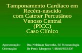 Tamponamento Cardíaco em Recém-nascido com Cateter Percutâneo Venoso Central (PICC) Caso Clínico Apresentação:Dra Nelsimar Noronha, R3 Neonatologia Orientação:Dr.