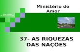 37- AS RIQUEZAS DAS NAÇÕES Ministério do Amor Ellen G White Pr. Marcelo Carvalho.