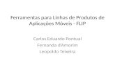 Ferramentas para Linhas de Produtos de Aplicações Móveis - FLIP Carlos Eduardo Pontual Fernanda d’Amorim Leopoldo Teixeira.