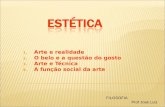 1. Arte e realidade 2. O belo e a questão do gosto 3. Arte e Técnica 4. A função social da arte FILOSOFIA Prof José Luiz.