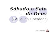 Sábado o Selo de Deus A Lei da Liberdade Peter P. Goldschmidt Pr. Marcelo A. Carvalho.